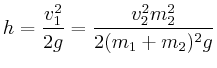 $\displaystyle h= \frac{ v_1^2}{2g}=\frac{v_2^2 m_2^2}{2 (m_1+m_2)^2 g}$