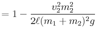 $\displaystyle =1-\frac{v_2^2 m_2^2}{2 \ell (m_1+m_2)^2 g} \nonumber$