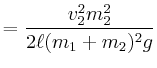 $\displaystyle = \frac{v_2^2 m_2^2}{2 \ell (m_1+m_2)^2 g}$