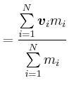 $\displaystyle = \frac{\sum\limits_{i=1}^N \vec{v}_i m_i}{\sum\limits_{i=1}^N m_i} \nonumber$
