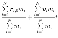 $\displaystyle \frac{\sum\limits_{i=1}^N \vec{r}_{i,0} m_i}{\sum\limits_{i=1}^N m_i} +\frac{\sum\limits_{i=1}^N \vec{v}_i m_i}{\sum\limits_{i=1}^N m_i}t$