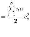 $\displaystyle = \frac{\sum\limits_{i=1}^N m_i}{2} v_s^2$