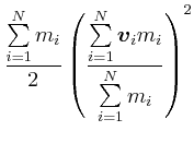 $\displaystyle \frac{\sum\limits_{i=1}^N m_i}{2}\left( \frac{\sum\limits_{i=1}^N \vec{v}_i m_i}{\sum\limits_{i=1}^N m_i}\right)^2$