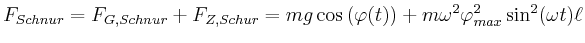 $\displaystyle F_{Schnur} = F_{G,Schnur}+F_{Z,Schur} = m g \cos\left(\varphi(t)\right) +
m \omega^2\varphi_{max}^2\sin^2(\omega t)\ell$