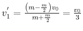 $ v_{1}^{^{\prime}}=\frac{\left( m-\frac{m}{2}\right) v_{0}}{m+\frac{m}%%
{2}}=\frac{v_{0}}{3}$