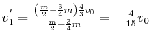 $ v_{1}^{^{\prime}}=\frac{\left( \frac{m}{2}-\frac{3}{4}m\right) \frac
{4}{3}v_{0}}{\frac{m}{2}+\frac{3}{4}m}=-\frac{4}{15}v_{0}$