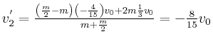 $ v_{2}^{^{\prime}}=\frac{\left( \frac{m}{2}-m\right) \left( -\frac {4}{15}\right)
v_{0}+2m\frac{1}{3}v_{0}}{m+\frac{m}{2}}=-\frac{8}{15}v_{0}$