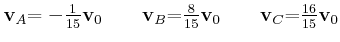 $ \mathbf{v}_{A}\mathbf{=-}\frac{1}{15}\mathbf{v}_{0}\mathbf{\qquad v}%%
_{B}\ma...
...{15}\mathbf{v}_{0}\mathbf{\qquad v}_{C}\mathbf{=}%%
\frac{16}{15}\mathbf{v}_{0}$