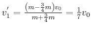 $ v_{1}^{^{\prime}}=\frac{\left( m-\frac{3}{4}m\right) v_{0}}{m+\frac
{3}{4}m}=\frac{1}{7}v_{0}$