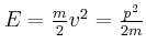 $ E=\frac{m}{2}v^{2}=\frac{p^{2}}{2m}$