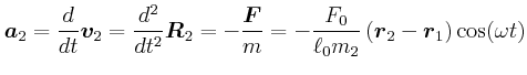 $\displaystyle \vec{a}_2 =\frac{d}{dt}\vec{v}_2 = \frac{d^2}{dt^2}\vec{R}_2 = -\...
...{F}}{m} = -\frac{F_0}{\ell_0
m_2}\left(\vec{r}_2-\vec{r}_1\right)\cos(\omega t)$