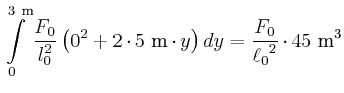 $\displaystyle \int\limits_{0}^{3~\metre}\frac{F_{0}}{l_{0}^{2}} \left(0^2+2\cdot5~\metre\cdot y\right)dy = {\frac {F_{0}}{{\ell_{0}}^{2}}}\cdot45~\cubic\metre$