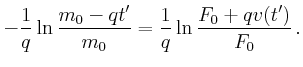 $\displaystyle - \frac{1}{q} \ln \frac{m_0 - q t'}{m_0} = \frac{1}{q} \ln
\frac{F_0 + q v(t')}{F_0}   .$