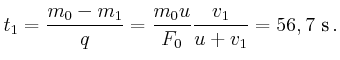 $\displaystyle t_1 = \frac{m_0 - m_1}{q} = \frac{m_0 u}{F_0} \frac{v_1}{u+v_1} = 56,7 \second   .$