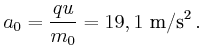 $\displaystyle a_0 = \frac{q u}{m_0} = 19,1 \metre\per\squaren\second   .$