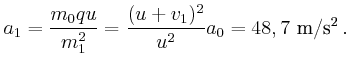 $\displaystyle a_1 = \frac{m_0 q u}{m_1^2} = \frac{(u+v_1)^2}{u^2} a_0 = 48,7~\metre\per\squaren\second \, .$