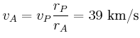$\displaystyle v_{A}=v_{P}\frac{r_{P}}{r_{A}}={39 \kilo\metre\per\second}
$