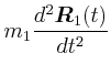 $\displaystyle m_{1} \frac{d^{2}\vec{R}_{1}(t)}{dt^{2}}$
