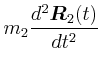 $\displaystyle m_{2} \frac{d^{2}\vec{R}_{2}(t)}{dt^{2}}$