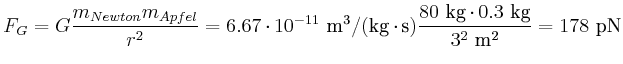 $\displaystyle F_G = G\frac{m_{Newton}m_{Apfel}}{r^2} =
6.67\cdot10^{-11} \cubic...
...cond)\frac{80 \kilogram\cdot0.3 \kilogram}{3^2 \squaren\metre}=178 \pico\newton$