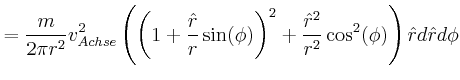$\displaystyle = \frac{m}{2 \pi r^2}v_{Achse}^2 \left(\left(1+\frac{\hat{r}}{r}\sin(\phi)\right)^2+ \frac{\hat{r}^2}{r^2}\cos^2(\phi)\right)\hat{r} d\hat{r} d\phi$