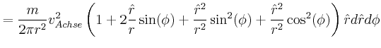 $\displaystyle =\frac{m}{2 \pi r^2}v_{Achse}^2 \left(1 + 2\frac{\hat{r}}{r}\sin(...
...^2}\sin^2(\phi)+ \frac{\hat{r}^2}{r^2}\cos^2(\phi)\right)\hat{r} d\hat{r} d\phi$