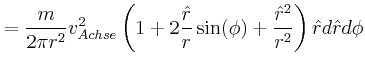 $\displaystyle =\frac{m}{2 \pi r^2}v_{Achse}^2 \left(1 + 2\frac{\hat{r}}{r}\sin(\phi)+ \frac{\hat{r}^2}{r^2}\right)\hat{r} d\hat{r} d\phi$