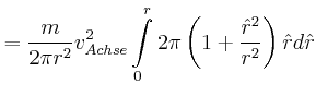 $\displaystyle = \frac{m}{2 \pi r^2}v_{Achse}^2 \int\limits_{0}^{r} 2\pi\left( 1+ \frac{\hat{r}^2}{r^2}\right)\hat{r} d\hat{r}$