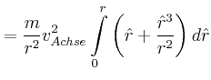 $\displaystyle = \frac{m}{ r^2}v_{Achse}^2 \int\limits_{0}^{r} \left( \hat{r}+ \frac{\hat{r}^3}{r^2}\right) d\hat{r}$
