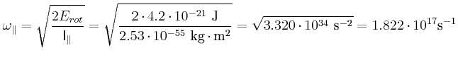 $\displaystyle \omega_{\Vert} =\sqrt{\frac{2 E_{rot}}{\mathsf{I}_{\Vert}}}
=\sqr...
...\sqrt{3.320\cdot 10^{34}~\rpsquare\second}=1.822\cdot 10^{17}\reciprocal\second$