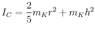 $\displaystyle I_C = \frac{2}{5} m_K r^2 + m_K h^2$