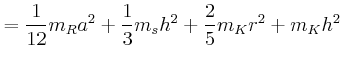 $\displaystyle = \frac{1}{12}m_R a^2+\frac{1}{3}m_s h^2+\frac{2}{5} m_K r^2 + m_K h^2$