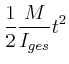 $\displaystyle \frac{1}{2}\frac{M}{I_{ges}}t^2$