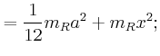 $\displaystyle = \frac{1}{12}m_{R} a^2 + m_{R} x^2;$