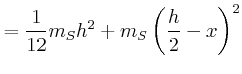 $\displaystyle = \frac{1}{12}m_{S}h^2 + m_{S} \left(\frac{h}{2}-x\right)^2$