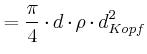 $\displaystyle = \frac{\pi}{4}\cdot d\cdot\rho\cdot d_{Kopf}^{2}$