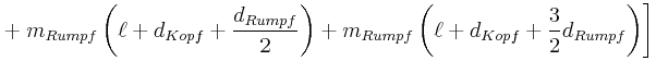 $\displaystyle +\left.m_{Rumpf}\left( \ell+d_{Kopf}+\frac{d_{Rumpf}}{2}\right) +m_{Rumpf}\left( \ell+d_{Kopf}+\frac{3}{2}d_{Rumpf}\right) \right]$