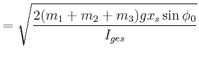 $\displaystyle = \sqrt{\frac{2(m_1+m_2+m_3)g x_s\sin\phi_0 }{I_{ges}}}$