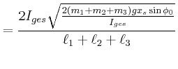 $\displaystyle = \frac{2I_{ges}\sqrt{\frac{2(m_1+m_2+m_3)g x_s\sin\phi_0 }{I_{ges}}}}{\ell_1+\ell_2+\ell_3}$