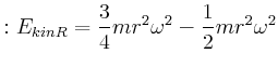 $\displaystyle :E_{kinR}=\frac{3}{4}mr^{2}\omega^{2}-\frac{1}{2} mr^{2}\omega^{2}$