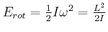 $ E_{rot} = \frac{1}{2} I
\omega^2 = \frac{L^2}{2I}$