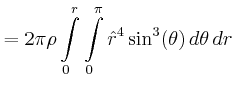 $\displaystyle = 2\pi\rho \int\limits_{0}^{r}\int\limits_{0}^{\pi} \hat{r}^{4}\sin^{3}(\theta)\,d\theta\,dr$