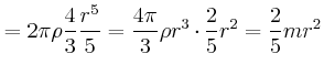 $\displaystyle = 2\pi\rho \frac{4}{3} \frac{r^5}{5} = \frac{4\pi}{3}\rho r^3 \cdot \frac{2}{5} r^2 = \frac{2}{5}m r^2$