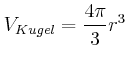 $\displaystyle V_{Kugel} = \frac{4\pi}{3}r^3$