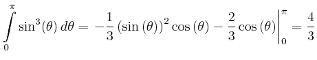 $\displaystyle \int\limits_{0}^{\pi} \sin^{3}(\theta)\,d\theta = \left.-\frac{1}...
...ght) -\frac{2}{3}\cos \left( \theta
\right)\right\vert _{0}^{\pi} = \frac{4}{3}$
