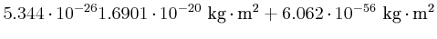 $\displaystyle 5.344\cdot 10^{-26} 1.6901\cdot 10^{-20}~\kilo\gram\usk\squaren\metre+6.062\cdot 10^{-56}~\kilo\gram\usk\squaren\metre$