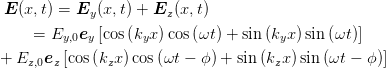  E (x,t) = Ey (x, t) + Ez (x,t)
     = Ey,0ey [cos (kyx)cos (ωt ) + sin(kyx )sin (ωt)]

+ Ez,0ez [cos (kzx)cos (ωt - ϕ) + sin (kzx)sin(ωt - ϕ )]
