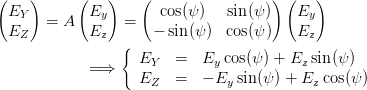 (    )     (   )    (                 ) (   )
  EY         Ey       cos(ψ )   sin(ψ )   Ey
  E    = A   E    =  -  sin(ψ )  cos(ψ )   E
   Z          z  {                         z
                    EY   =  Ey cos(ψ ) + Ez sin(ψ)
             =⇒     EZ   =  - Ey sin (ψ) + Ez cos(ψ)
