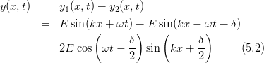 y(x,t)  =  y1(x,t) + y2(x,t)
        =  E sin(kx + ωt ) + E sin(kx - ωt + δ)
                  (       )    (       )
        =  2E cos  ωt -  δ- sin   kx + δ-      (5.2)
                         2            2
