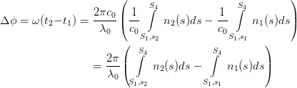                        (                               )
                            S∫4               S∫4
Δ ϕ = ω(t - t ) = 2πc0-|(-1     n (s)ds - -1     n (s)ds|)
         2   1     λ0   c0      2        c0      1
                       (   S1,s2            S1,s1   )
                          S∫4            S∫4
                 =  2π-|(     n2(s)ds -     n1(s)ds|)
                    λ0  S ,s           S,s
                         1 2            1 1
